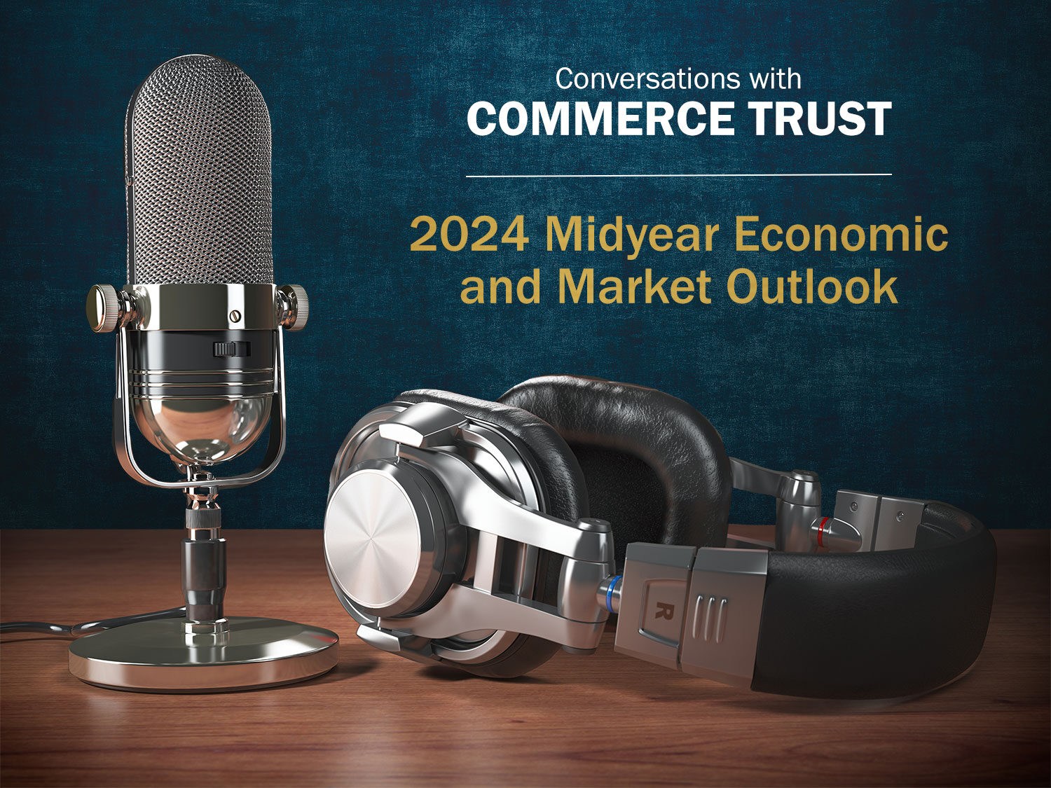 Podcast microphone headphones wood table navy background Conversations With Commerce Trust 2024 Midyear Economic and Market Outlook