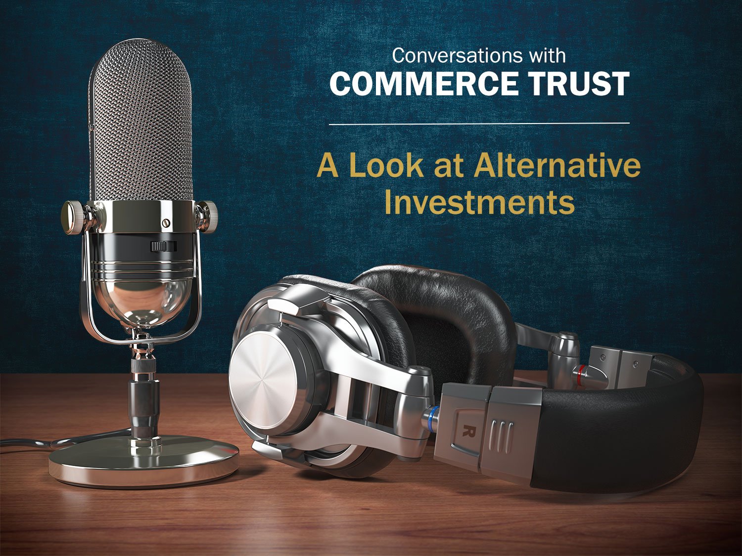 Podcast microphone headphones wood table navy background Conversations With Commerce Trust A Look at Alternative Investments