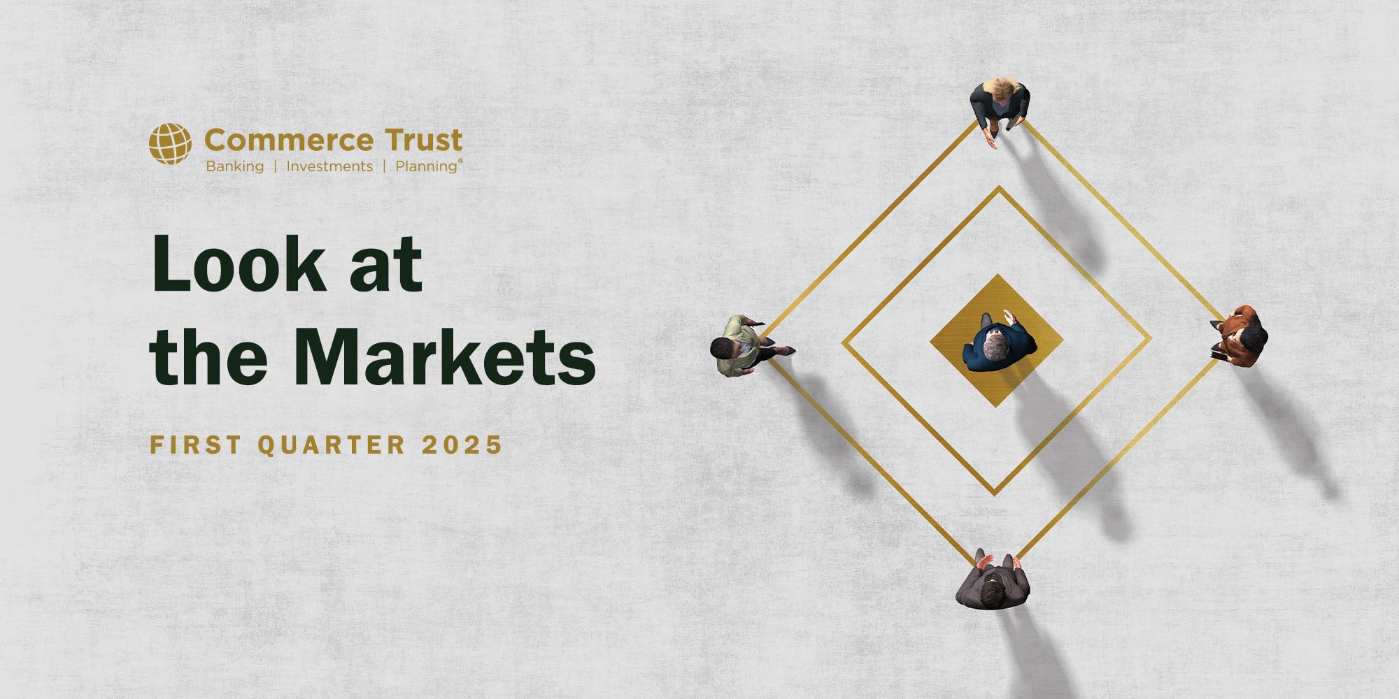 Introducing Commerce Trust Look at the Markets First Quarter 2025